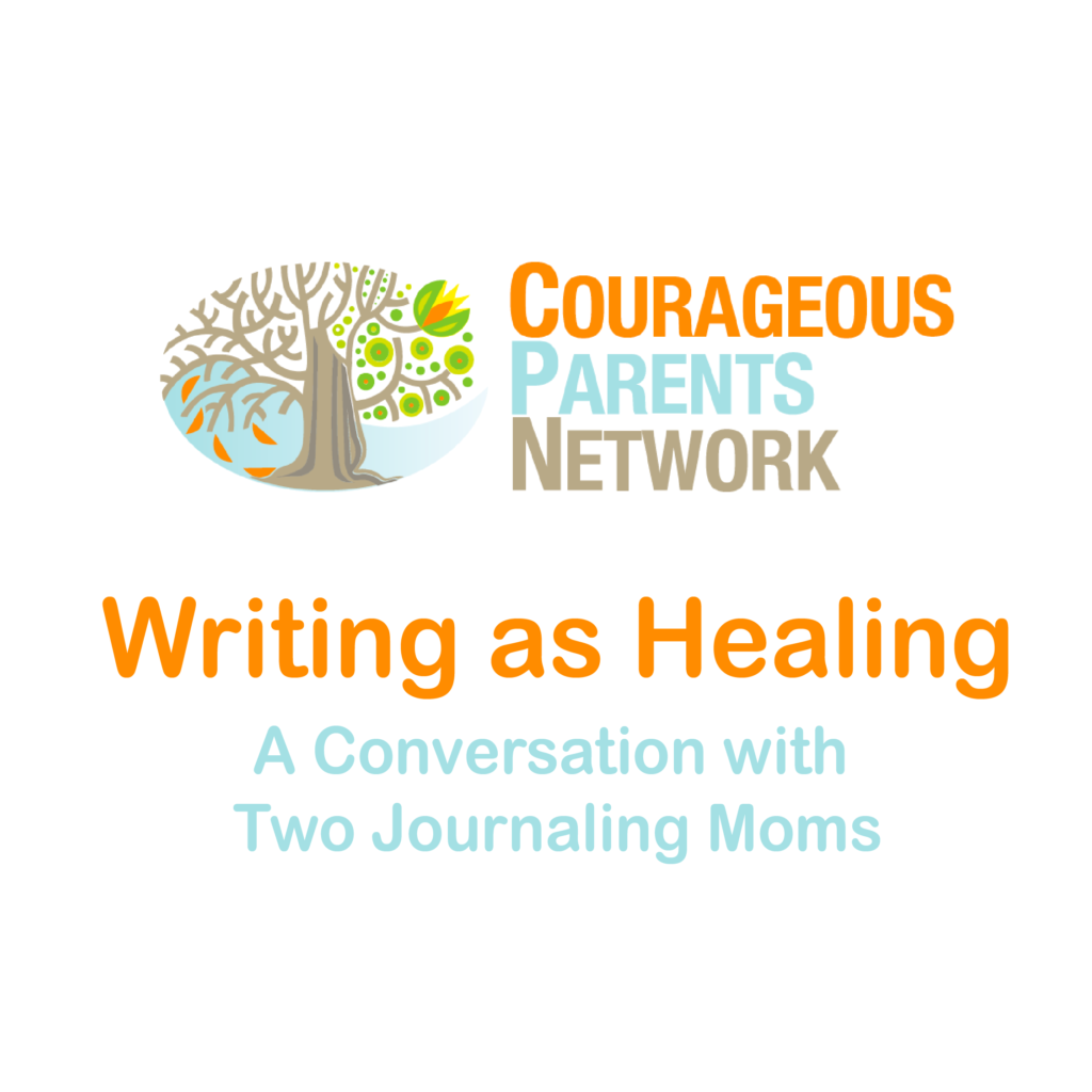 Writing as Healing: A Conversation with Two Journaling Moms In this conversation with Courageous Parents Network’s (CPN) Blyth Lord, moms Faith Wilcox and Genny Jessee talk about the power of journaling and how they have used their writings to process their experiences with their children. Recorded on April 3, 2020. Blyth: Hello again. This is the second installment of our video series on Writing as Healing with our guest, parent, and instructor, Faith Wilcox, who is herself a mother of two daughters including Elizabeth, who died of a rare blood disorder several years ago. It has turned her writing into poetry and several published books, and is helping us, coach us, on how to do this. And mom, Genny Jessee, who is a friend that I have come to know through Courageous Parents Network. Genny was one of the early parents when I started CPN, and she contributed a blog about how palliative care helped her and her husband in the care of her daughter June. As I got to know Genny better, she shared with me the role that journaling had played in her own experience. I found myself being so glad for Genny that she had that and a little bit jealous because, Genny, you shared how you went back and looked at your notes and you actually spoke about a lot of the things that Faith is going to talk about. Sort of the therapeutic value of being able to go back and see what you thought and did, and validate your experience as a parent. I thought selfishly like, "Oh, I'm so sad for myself that I didn't have that," and I was happy for you that you did. So when we were putting together this series with Faith on Writing as Healing, I immediately thought that, "Well, we have to invite Genny to join." So welcome to you both. Faith: When did you start writing? Genny: When I was about 13 my parents divorced and I was having a really difficult time with it. My older sister gave me a journal and she said, "Just write it all down." Ever since then I've always had a journal just on my bedside just to deal with big emotions, but also to record just kind of day-to-day parts of my life. I journal at least once a week, sometimes more depending on what's going on. But I'm working on writing a bit more about my experience with June, and I wanted to develop a regular writing practice. I had a New Year's resolution of writing about 30 minutes per day, but I found that wasn't manageable for me. So I just do what I can, but I would like to develop more of a schedule. I don't usually have writer's block with my journal. In my journal my words and thoughts just usually run freely. There are times I don't feel much like writing, but I always feel better once I do. Journaling has been one of the greatest outlets for me. Just the act of writing out my feelings, and fears, and experiences, gives them less power over me. It also kind of helps me just kind of organize all the chaos in my head. Just keeping the worries and concerns inside, they can take a great hold on us. Just sometimes writing them for me, it just feels like I'm releasing it out of me. So that's the power it has had for me. I don't think it's given me understanding of suffering or the experience June had. I know that's probably not what you're asking, but for me it's been more of a way to understand my experience, and her experience, and how we can have these mixed emotions. Like we can be happy and heartbroken, or like joyful and suffer. You know, there's just so many different things we can be feeling all at once. So it's given me an understanding of that. Faith: Would you be willing to share a section of your writings with us? Genny: Yes. This is one of my favorite ones. And like Blythe said ... I had actually kind of forgotten about it until she mentioned this. Your mind does kind of crazy things to you sometimes. And one thing that I can do sometimes is say, "Oh, I didn't enjoy June enough while she was here, and I just focused on this." But the journal will remind me like, "Oh yes, I did enjoy her, and here's proof." The part that I'm going to read, it's on January 10th, 2016. This was a little less than a month before June died, and I said ... Let me get to the part. I said, "Lately George," George is my other son, and he was just a baby at the time. I said, "Lately George likes to grab my nose or my mouth or touch my face. It's so sweet. He's so much fun right now. I'm in total new territory with him. He's sitting up in the bath and just such a little rascal trying to crawl. Everything from here on out is new. We've been permanently stuck in the newborn stage with June for almost four years. It's just so hard to believe we are doing things we always wanted to do and experience. It makes me happy, but I'm also so scared, scared that something's going to happen to June. When will it be taken from us? Whenever I start going down this scared path I try to just think of something else, but it's there. The point is, and what I need to focus on is, right now in this very moment life is so good. George is healthy and happy. June is in her crib, comfortable. Matt is next to me sleeping, and I am in a good place. I love my husband and my kids. I have everything I've ever wanted. I just want to take a moment to appreciate all the gifts I do have. The other thing I thought about today is how I am June's mother, but she has taught me more than I will ever teach her. In fact, I don't think I've taught her anything. I've loved her and cared for her, but all the teaching has been on her end. She's taught me about smiling through the suffering, about love, acceptance, patience, perseverance humor. I will never know why some children face such grave circumstances, but I believe we can make meaning from these situations because they will change us for the better if we let them. Every day I try to cherish June because I never know if it will be my last with her. She is my angel here on earth, and I believe when she goes home to heaven she will still be with me. As long as I'm living, she will always be my baby, and I know our love can transcend. Her love for me will find me here, and my love for her will reach her all the way in heaven." Faith: That's very, very beautiful. Blyth: Oh my God, that's so beautiful. I have to inject myself here. That's so beautiful Genny, and I'm so happy for you that you have that because our minds can't remember. Genny: No. No. Blyth: You know, Faith, you have your journals, so you can go back and be reminded of the beautiful and the difficult. And obviously you can too Genny. I'm here as evidence of someone who cannot, and I miss what I don't remember. And there are parts of it that I probably would've stopped remembering. It's not just because of time. It's probably also just because our memory can't possibly hold everything regardless of the passage of time. I wish I could go back and honor in other ways the mother that I was to my daughter, and I know that a journal would be a vehicle for that. We've got home videos, and those are like gold. Right? Because I can see myself with her and I'm like, "Oh," but I don't know what I'm thinking. And I don't remember that much about how I was feeling. So this is a plug for what you guys are talking about. I get it and I'm, "Oh, right." Genny: Yes. I'm very grateful that I have these. That yes, I mean they're my most treasured things, and it is ... One thing that I find also is, sometimes I look back and I think, "Gosh, I was so insightful at the time," or something. You know like, "Oh, wow," because like you said, you forget. Blyth: You've talked, Genny, I know about wanting to help other parents see their strengths. I mean, Faith, I mean you talk about journaling for healing purposes. And Genny, you have this other twist that you are working on with wanting to help parents of medically complex children that is a variation on not just the healing piece but the ... Can you describe that? Genny: Yeah. So I'm working on, it's a guided journal/baby book for parents of children who have medically complex neurological disorders. It came about because, as I'm a longtime journaler, I was very excited about June's baby book. Before she was born I didn't know there was anything wrong. I quickly learned as I was writing in it, that the baby book I bought for her wasn't helpful for me in our situation so I began to make my own baby book for June. So this baby book that I'm working on is a version of that. It's a place to record what babies are doing well and how to track how us as parents are accomplishing amazing things and growing. Because a lot of times with June I found we were in specialist appointments all the time, therapy sessions, and everything was focusing on what wasn't working with June, and that was really important for me to record what was working. I remember one time I wrote down like, "June's hair was long enough to put a bow in it." Like that was like one of the accomplishments, and I was really excited about putting a bow in her hair. So the book will offer places like that for, we call them inch stones in your child's development, as opposed to milestones. So that'll be there, and then it'll also include some inspirational quotes and just places for parents to write down some of their thoughts and feelings with the whole process. So kind of just a positive journaling, but also acknowledging the real hardships. Like there'll be prompts that ask about hardships too, but also to record the good. Blyth: Do you go back when in reading your journal, you're like, "Wow, that's different than I remember it, and it's really helpful to see actually how I was experiencing it then wasn't how I remember it now?" Faith: When I've had times, which has been very comforting to me, is I've also written down the good times. And I wrote down the very poignant things that Elizabeth said to me, and the times that I will never, ever want to forget. But as you say, during the exact moment your mind can't cope with everything that's being said to you. So I'm very, very glad that I wrote Those are my forever keepsakes. There are times also I've looked back and I thought, "Oh my gosh, we really did get all this accomplished. Elizabeth was doing what she was doing, and what I was tasked to do." So there are times I can say, "Yeah, I actually did do more than I thought, and I'm really glad I can remember that. And I did have more strength than I maybe gave myself credit for." Blyth: What I love about the journal is, that's a private conversation that your present self can have with your past self, or your past self can have with your present self. Faith: That's very, very true. Very true. Blyth: Genny, have you thought of doing anything with your journal writings the way Faith has, like having them evolve into more? Not that they're ... Genny: Yeah, I have. I mean at one point I thought I'd use them as a guideline, like as an outline for a memoir or something like that. Even if it's just a memoir that's just in our family just about June's life and the lessons that she taught us. But I have an inner critic. Faith: I would say the best you can, to let go of your inner critic to know that you can do this. You really, really can. And to believe in yourself and believe in your story. And I know you believe in June's story. I think it'd be so valuable for your sons one day to know about their older sister. I think that would be such an amazing gift that you could give to them. And if it went broader to the bigger world, that would be a gift to the bigger world as well. So I just would go and do it. Don't hold back. Blyth: I also think it's ... I've heard and I know, Genny, you've heard this, and I've talked to another mother who's written a memoir whose daughter died. It's a beautiful, it's a memoir. You know, the publishing world is not entirely interested in our stories. "Well, that's depressing. That's sad. Nobody wants to read that." But it's shortsighted because what's coming out of these stories is not the depressing stuff. It's the beautiful stuff. It's the love. It's the stuff that transcends the pain. Oh, and by the way, pain and suffering are part of the human condition. And what could be more helpful than to name it, and look at it, and then shape it in a different way? Which is so much of, Faith, what you're coaching when you're teaching this is like take it and shape it in a way that moves it from what's difficult to what's powerful. Genny: There's something I learned with parenting for like preschool age. You probably know this but it's, "Name it to tame it. Feel it to heal it," or something. And it does really work like when little kids are dealing with big emotions, but it also helps all of us just to like recognize that emotion we're feeling and then also feeling it. Blyth: And I think that if people reading the story of a child that's living with an illness and could be dying from their illness, and parenting that child, may be somebody's worst nightmare. Except when you actually read there's so much in it that it's like deactivating the fear. It's like obviously all parents fear what we've lived. But by seeing that we've lived through it and we've processed it, we are an example of how strong people can be. And I think there's a possibility that it could be an inspiration to others who are not in this situation that they could survive something very, very, very difficult. God willing it would not be that, the illness of a child, but just look how strong we can be. Faith: That's very true. Genny: Very true. Faith: And there is, as you said, pain and suffering in so many different venues in life. And I think as you were just saying, you can be an example for being able to walk through a very, very difficult journey and to come out to the other side, and to know that you can have a new normal. And as Genny was saying, you can have joy and sadness in your heart at the same time. It's fine. I mean many of us live with that combination and we can still enjoy life as full as it can be for us. Blyth: Well, on that note I want to thank both of you so much for talking with me and Courageous Parents Network and with each other, and for sharing what you've done and what you're doing. I am actually inspired to start journaling. My daughter's got me thinking I need to do it anyway. Like a gratitude journal, and I'm trying to have growth mindset so going to get on that. Watch the recorded interview on YouTube. Learn more and join Courageous Parents Network.